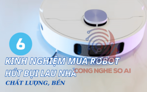 6 Kinh nghiệm mua robot hút bụi lau nhà chất lượng, bền