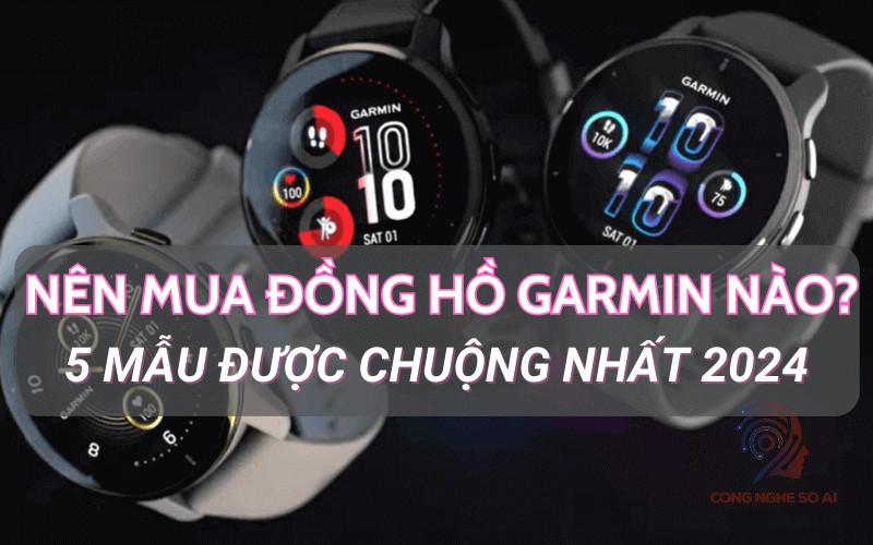 Nên mua đồng hồ Garmin nào? 5 Mẫu Garmin được chuộng nhất 2024