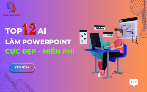 12 AI làm Powerpoint Slide đẹp chuyên nghiệp Miễn phí