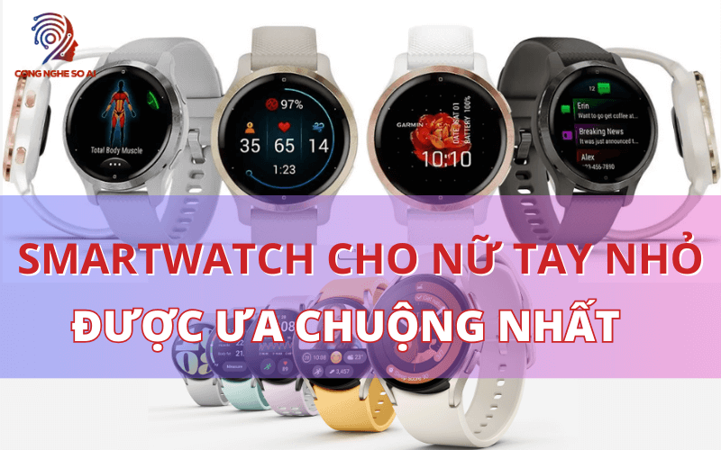 9 Smartwatch cho nữ tay nhỏ được ưa chuộng nhất 2024