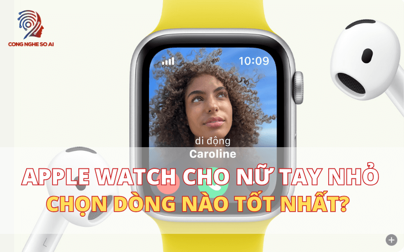 Mua Apple watch cho nữ tay nhỏ nên chọn dòng nào?