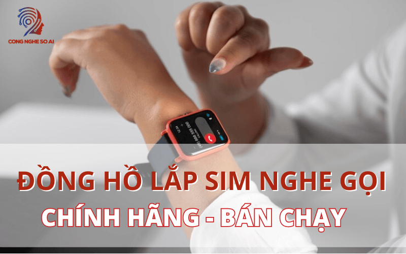 Đồng hồ thông minh có sim là gì? Top đồng hồ lắp sim nghe gọi cực xịn