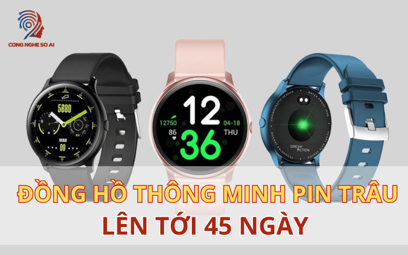 Top 5 Đồng hồ thông minh PIN trâu dùng LÊN TỚI 45 NGÀY