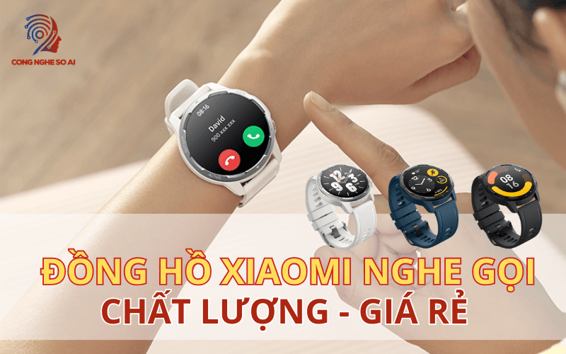 Top 5 Đồng hồ thông minh Xiaomi nghe gọi được ƯA CHUỘNG 2024