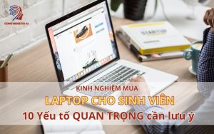 Kinh nghiệm mua laptop cho sinh viên - 10 Yếu tố QUAN TRỌNG cần lưu ý