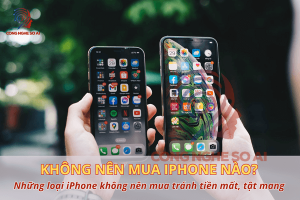 Những loại iPhone không nên mua tránh tiền mất, tật mang
