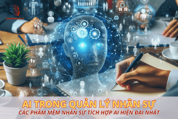 Ứng dụng AI trong quản lý nhân sự hỗ trợ gì? Top phần mềm tích hợp AI hiệu quả cho DN