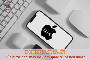 iPhone LL/A là gì? Của nước nào, máy lock hay quốc tế, có nên mua không?