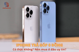 iPhone trả góp 0 đồng có thật không? Nên mua ở đâu uy tín?
