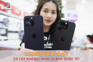 iPhone VN/A là gì? Có tốt không? Khác gì bản quốc tế?