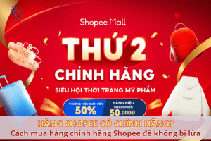 Hàng trên Shopee có chính hãng không? Cách mua hàng chính hãng, không bị lừa