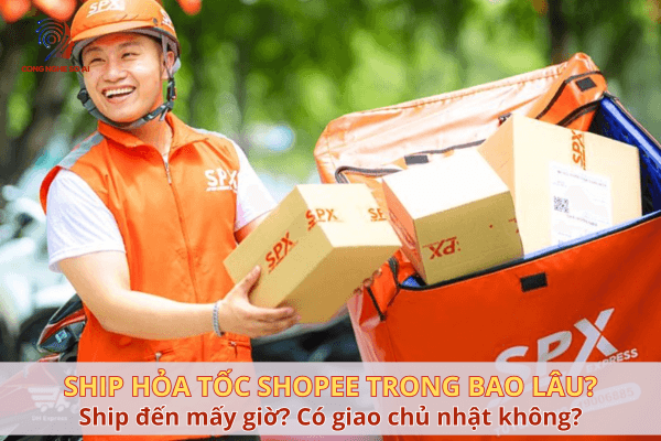 Ship hỏa tốc Shopee trong bao lâu? Ship đến mấy giờ? Có giao chủ nhật không?