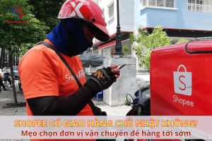 Shopee có giao hàng chủ nhật không? Mẹo chọn đơn vị giao để hàng tới sớm