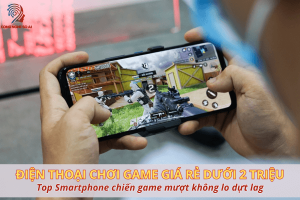 10 Điện thoại chơi game giá rẻ dưới 2 triệu chiến game mượt không lag