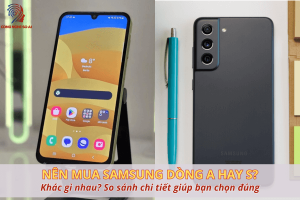 Nên mua Samsung dòng A hay S? Khác gì nhau? So sánh chi tiết giúp bạn chọn đúng