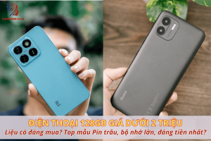 Điện thoại 128GB giá rẻ dưới 2 triệu, liệu có đáng mua? 7+ Mẫu pin trâu, bộ nhớ lớn đáng tiền nhất