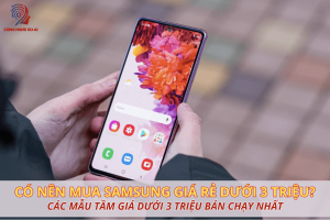 Có nên mua samsung giá rẻ dưới 3 triệu? 7 Mẫu tầm giá 3 triệu tốt 2025